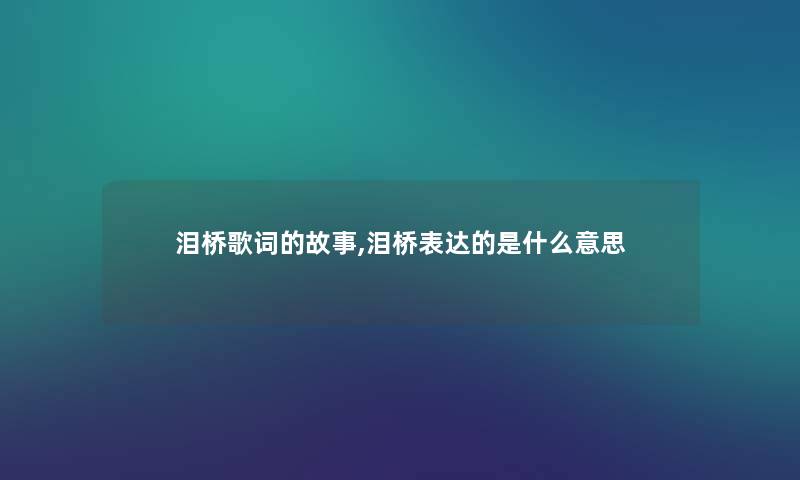 泪桥歌词的故事,泪桥表达的是什么意思