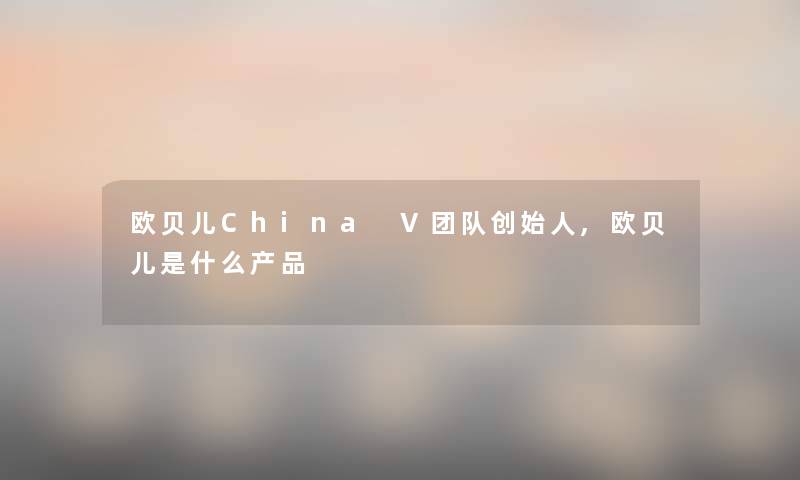 欧贝儿China V团队创始人,欧贝儿是什么