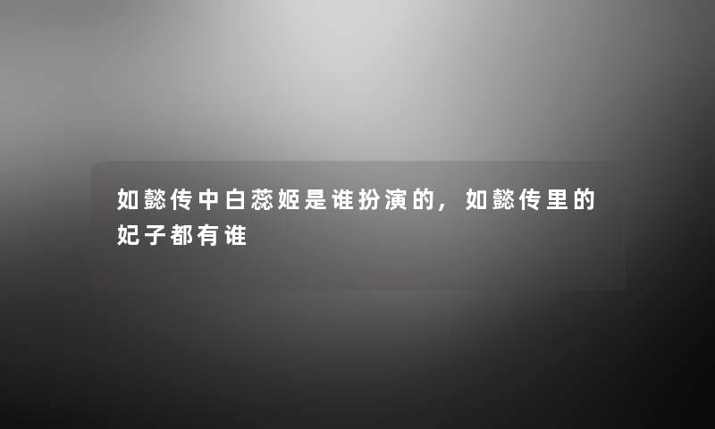 如懿传中白蕊姬是谁扮演的,如懿传里的妃子都有谁