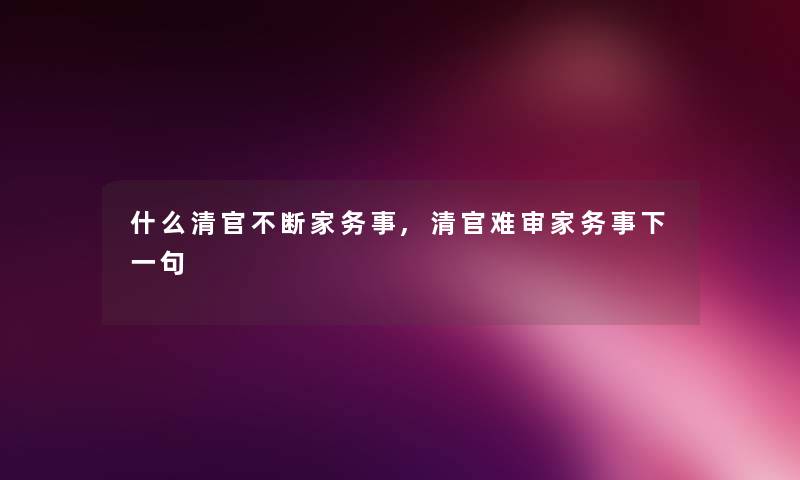 什么清官不断家务事,清官难审家务事下一句