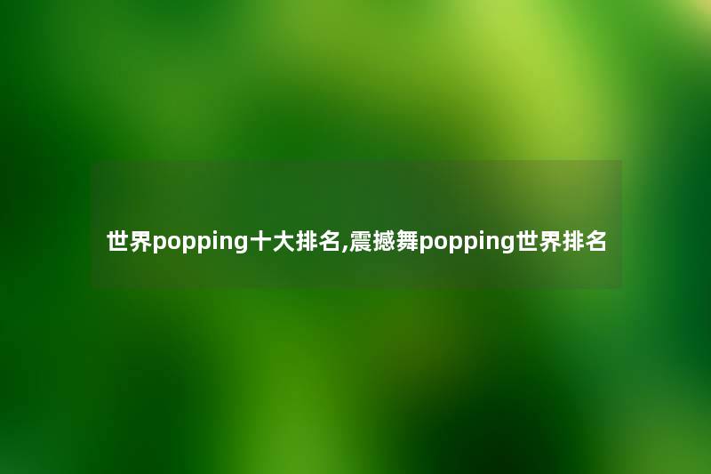 世界popping一些推荐,震撼舞popping世界推荐