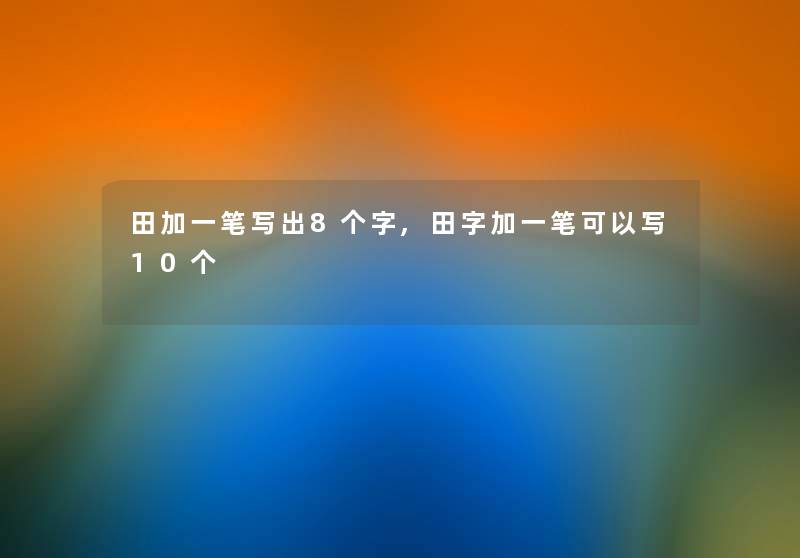 田加一笔写出8个字,田字加一笔可以写10个