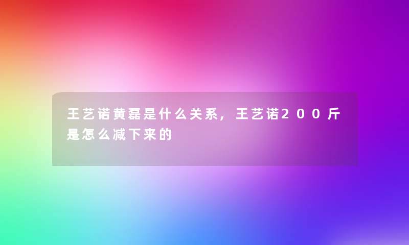 王艺诺黄磊是什么关系,王艺诺200斤是怎么减下来的