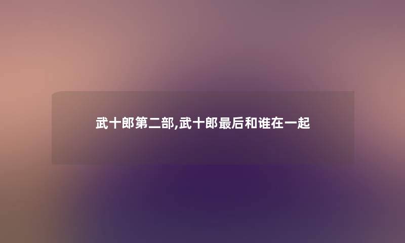 武十郎第二部,武十郎这里要说和谁在一起