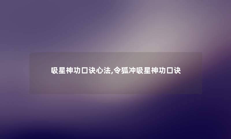 吸星神功口诀心法,令狐冲吸星神功口诀