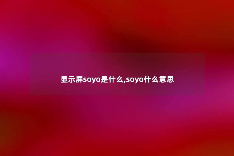 显示屏soyo是什么,soyo什么意思