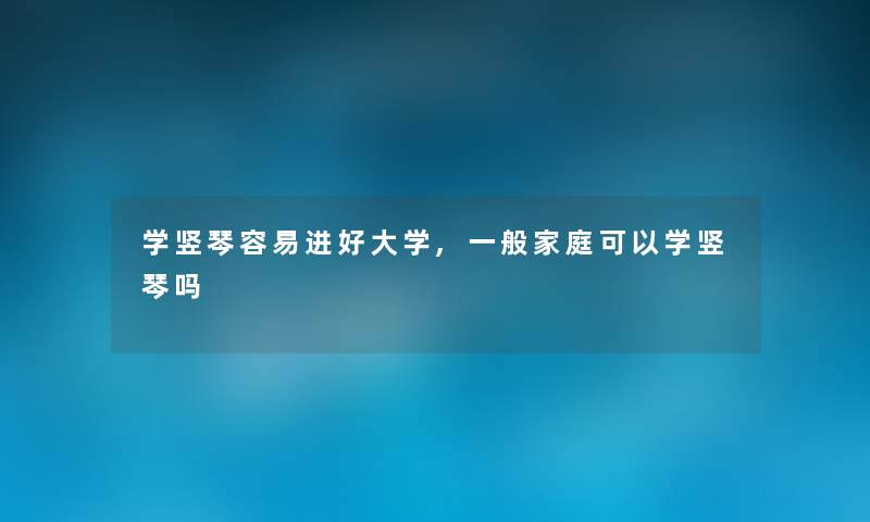 学竖琴容易进好大学,一般家庭可以学竖琴吗