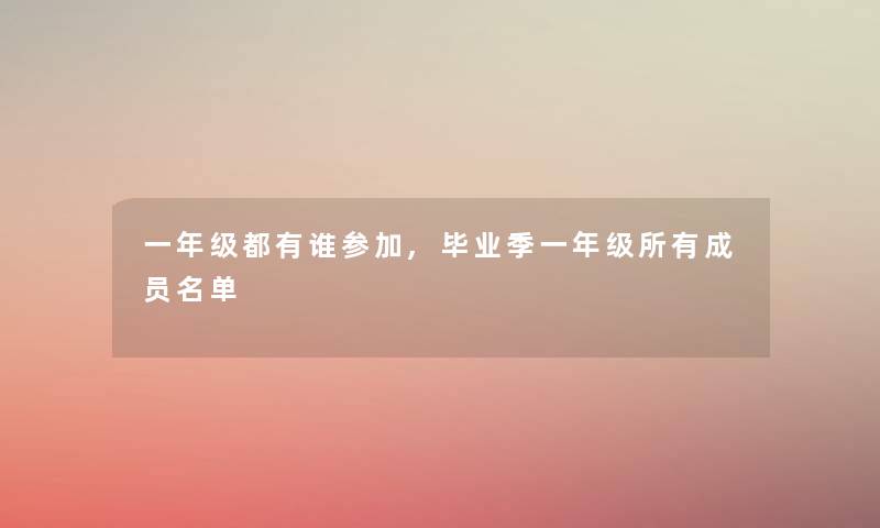 一年级都有谁参加,毕业季一年级所有成员名单