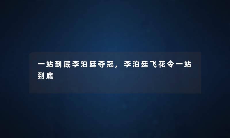 一站到底李泊廷夺冠,李泊廷飞花令一站到底