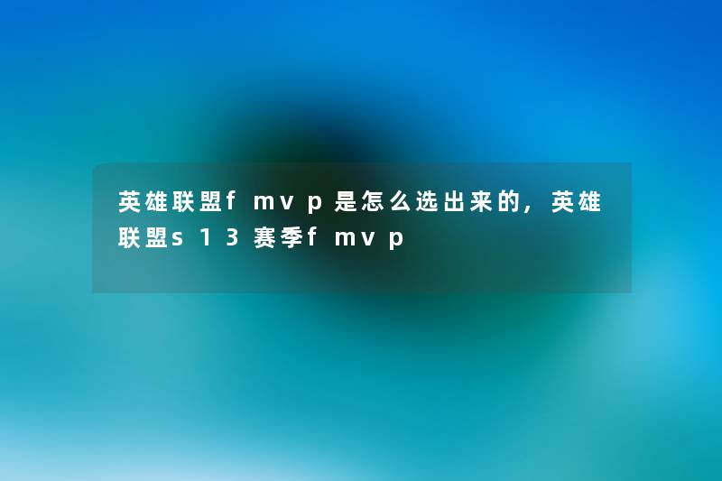 英雄联盟fmvp是怎么选出来的,英雄联盟s13赛季fmvp