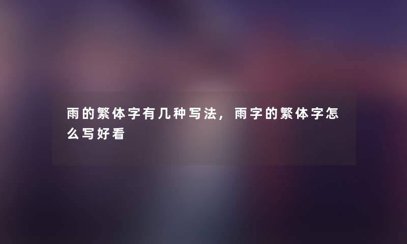 雨的繁体字有几种写法,雨字的繁体字怎么写好看