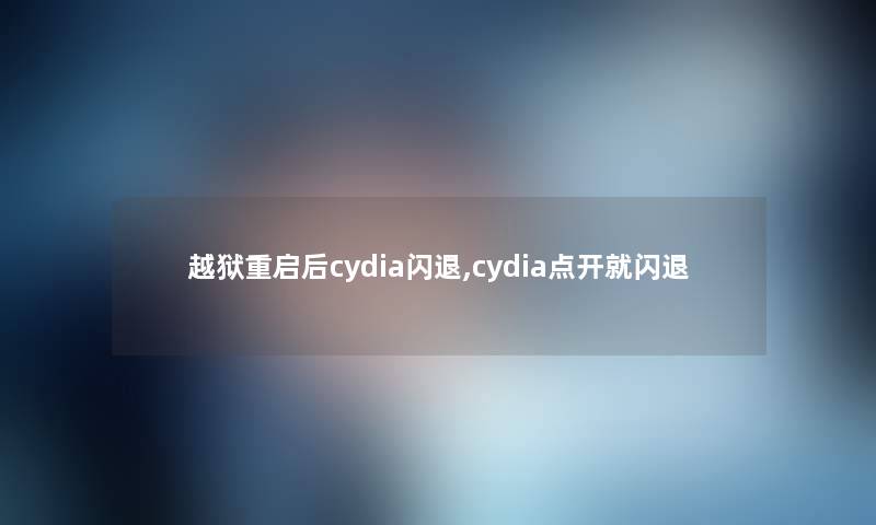 越狱重启后cydia闪退,cydia点开就闪退