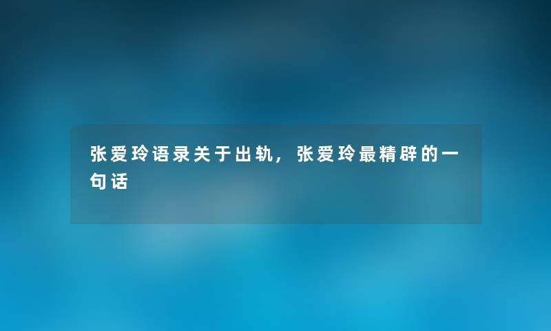 张爱玲语录关于出轨,张爱玲精辟的一句话