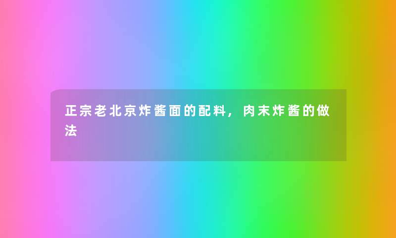 正宗老北京炸酱面的配料,肉末炸酱的做法