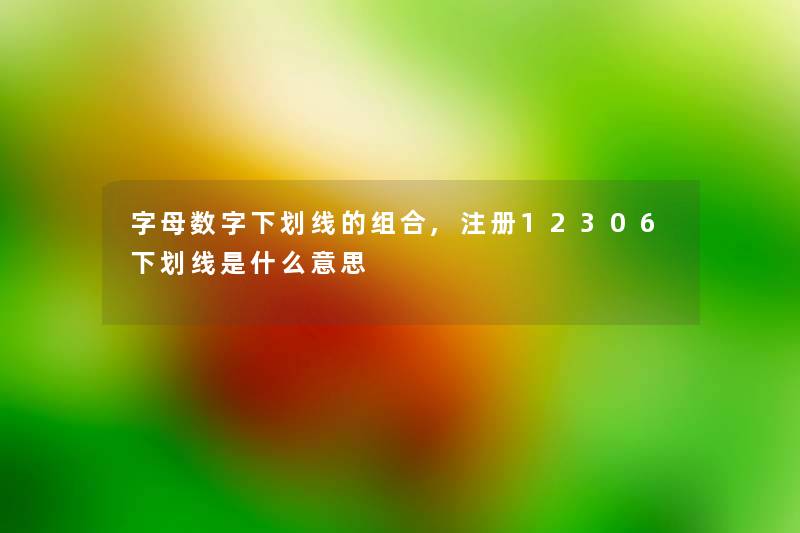 字母数字下划线的组合,注册12306下划线是什么意思