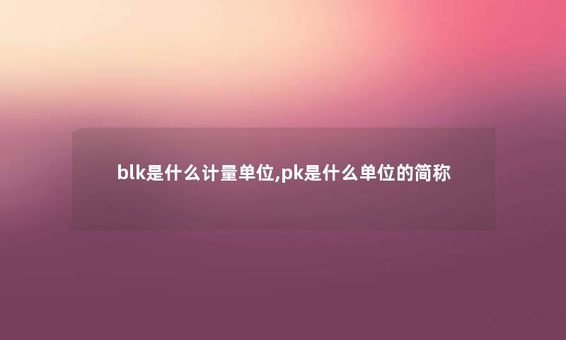 blk是什么计量单位,pk是什么单位的简称