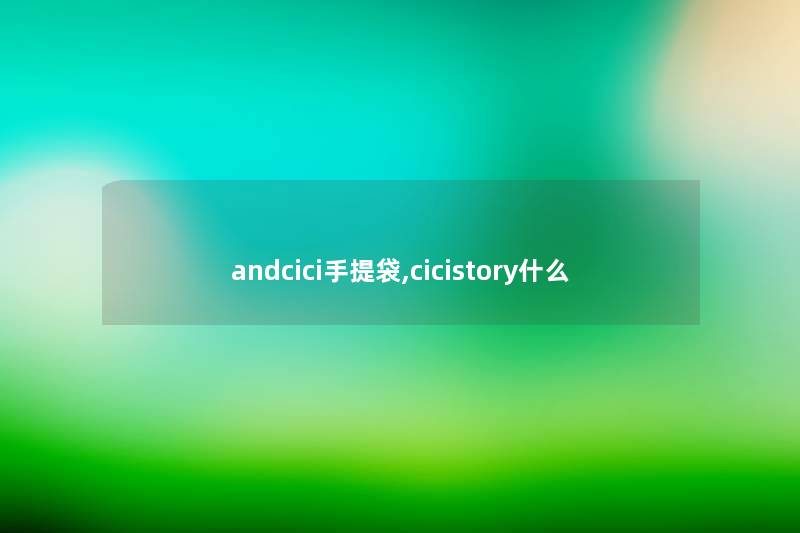 andcici手提袋,cicistory什么