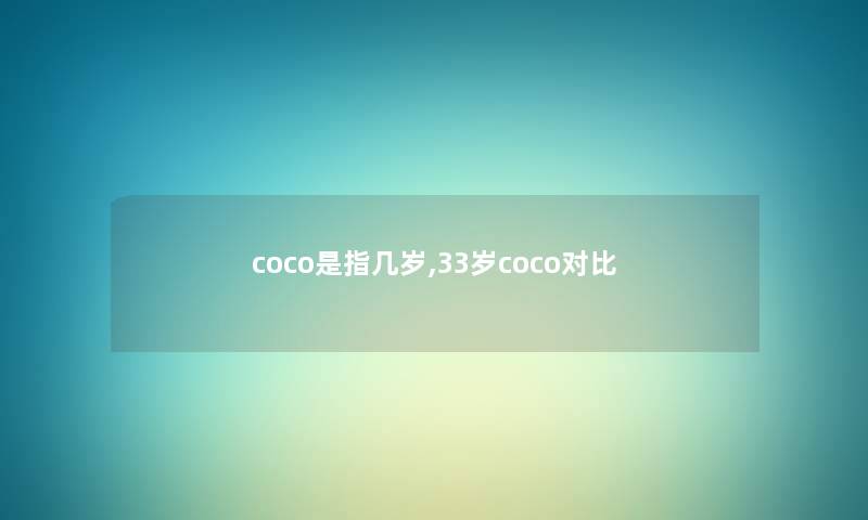 coco是指几岁,33岁coco对比