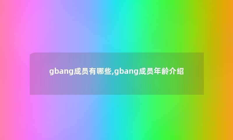 gbang成员有哪些,gbang成员年龄介绍