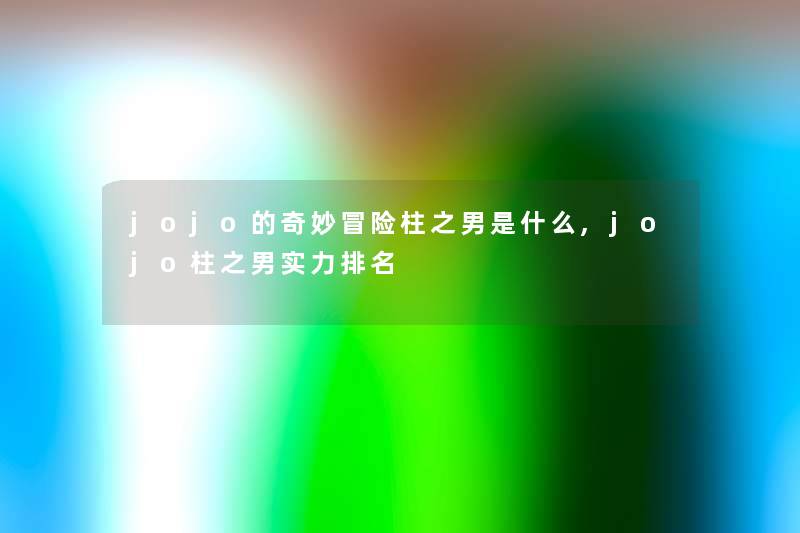 jojo的奇妙冒险柱之男是什么,jojo柱之男实力推荐