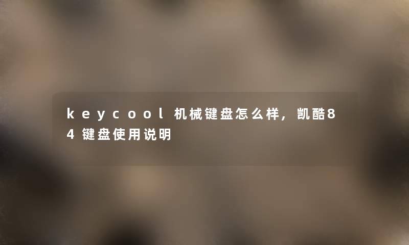 keycool机械键盘怎么样,凯酷84键盘使用说明