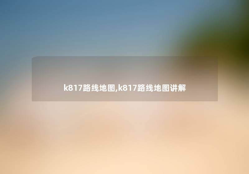 k817路线地图,k817路线地图讲解