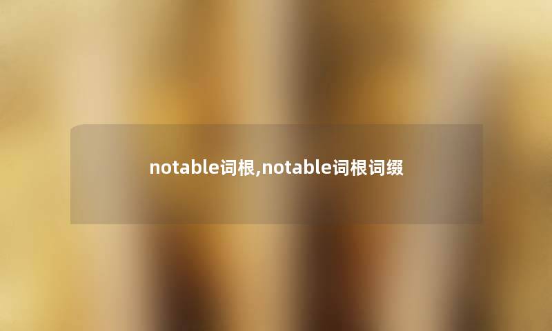 notable词根,notable词根词缀