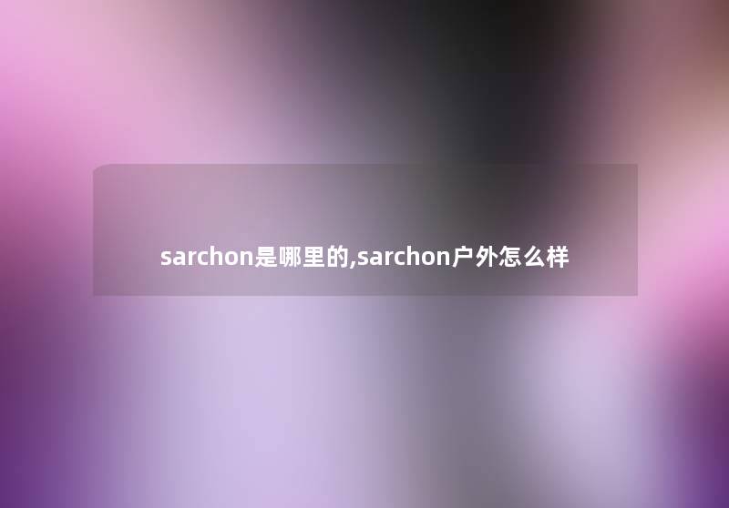 sarchon是哪里的,sarchon户外怎么样