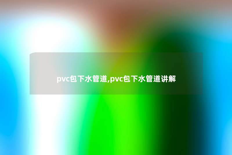 pvc包下水管道,pvc包下水管道讲解