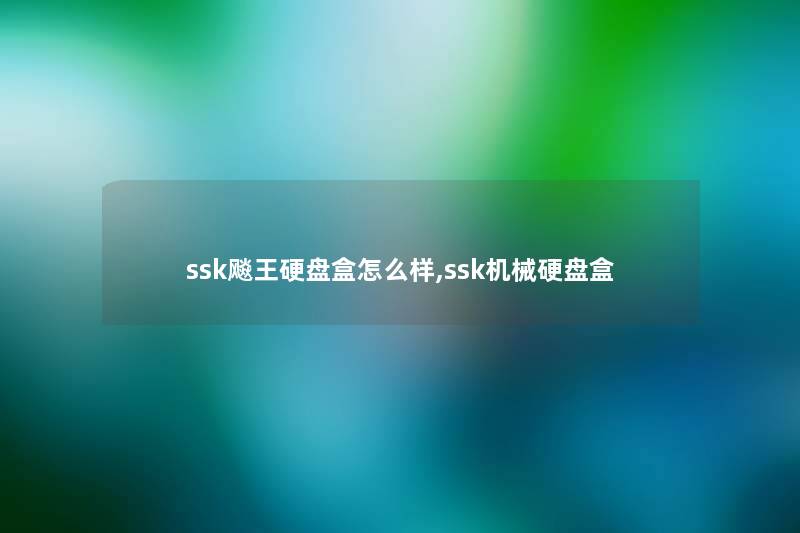 ssk飚王硬盘盒怎么样,ssk机械硬盘盒