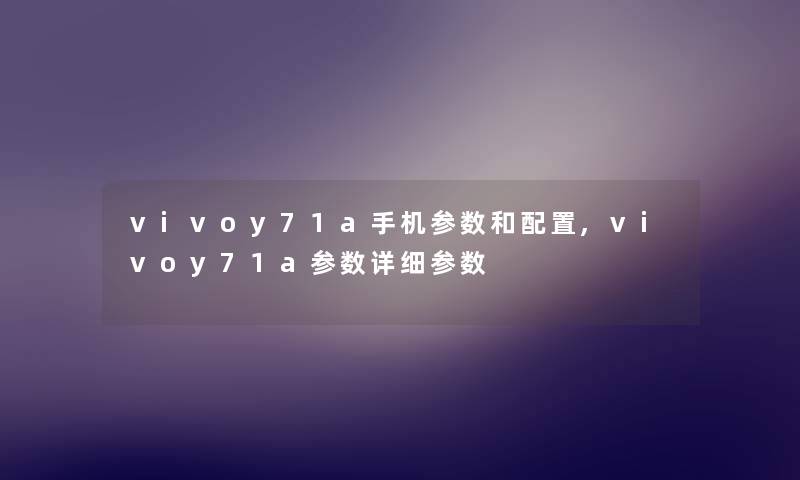 vivoy71a手机参数和配置,vivoy71a参数详细参数