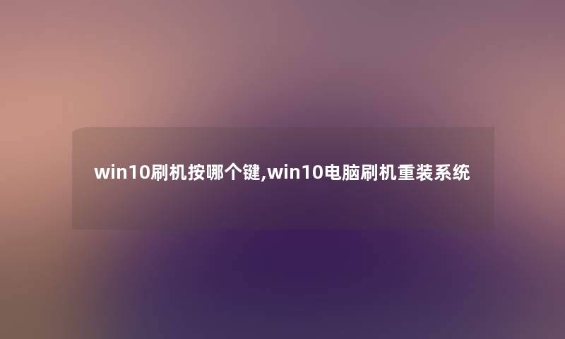 win10刷机按哪个键,win10电脑刷机重装系统