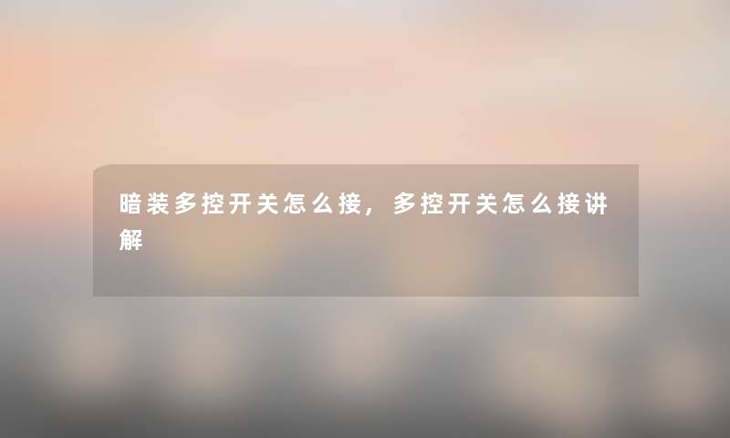 暗装多控开关怎么接,多控开关怎么接讲解