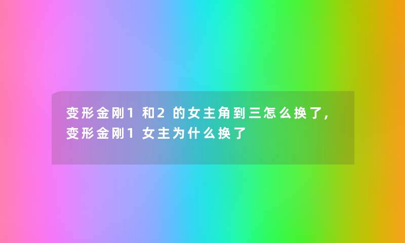 变形金刚1和2的女主角到三怎么换了,变形金刚1女主为什么换了