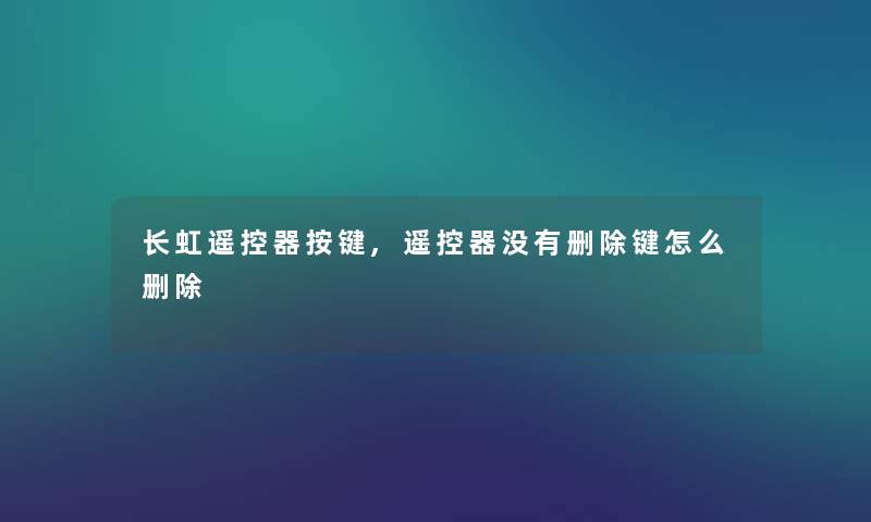 长虹遥控器按键,遥控器没有删除键怎么删除