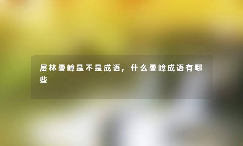 层林叠嶂是不是成语,什么叠嶂成语有哪些