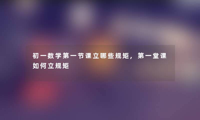 初一数学第一节课立哪些规矩,第一堂课如何立规矩