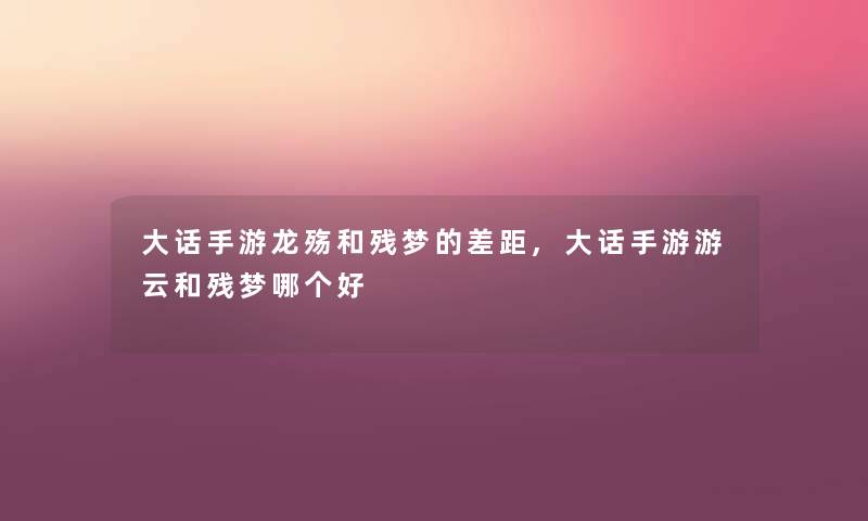 大话手游龙殇和残梦的差距,大话手游游云和残梦哪个好