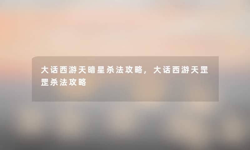 大话西游天暗星杀法攻略,大话西游天罡罡杀法攻略