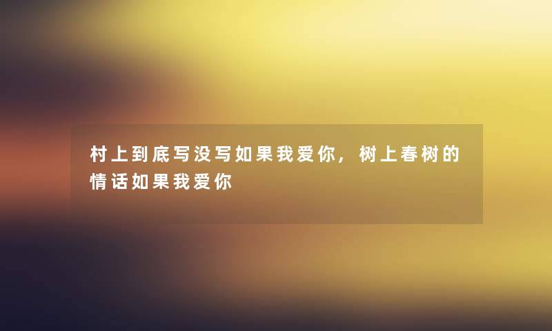 村上到底写没写如果我爱你,树上春树的情话如果我爱你