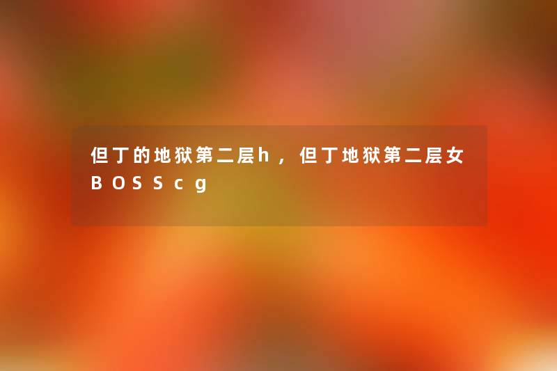 但丁的地狱第二层h,但丁地狱第二层女BOSScg