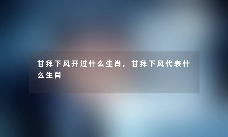 甘拜下风开过什么生肖,甘拜下风代表什么生肖