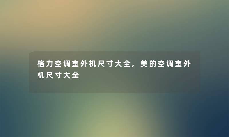 格力空调室外机尺寸大全,美的空调室外机尺寸大全