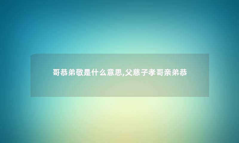 哥恭弟敬是什么意思,父慈子孝哥亲弟恭