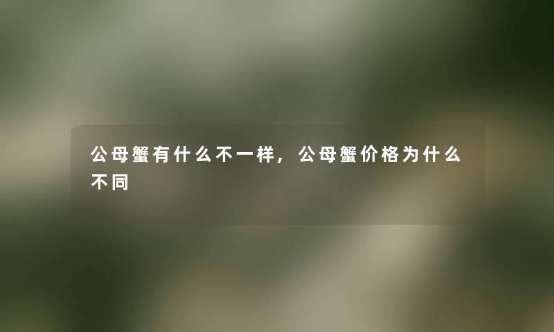 公母蟹有什么不一样,公母蟹价格为什么不同