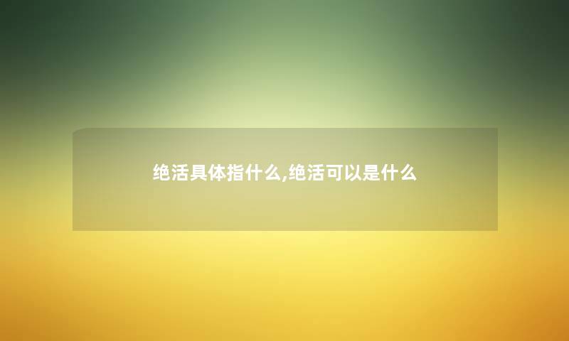 绝活具体指什么,绝活可以是什么