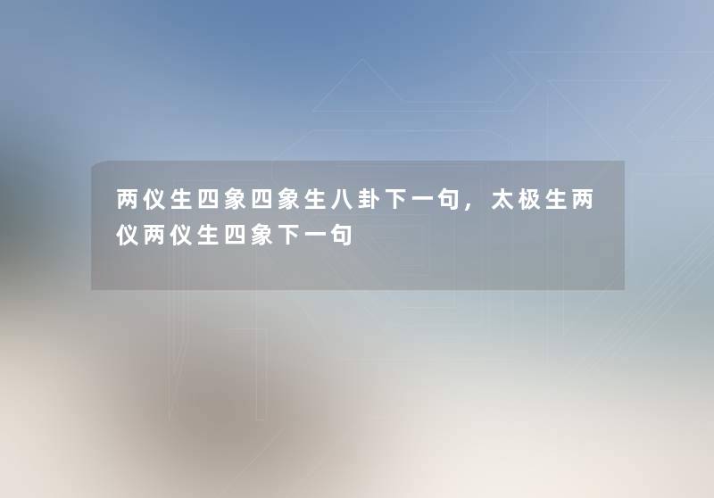 两仪生四象四象生八卦下一句,太极生两仪两仪生四象下一句