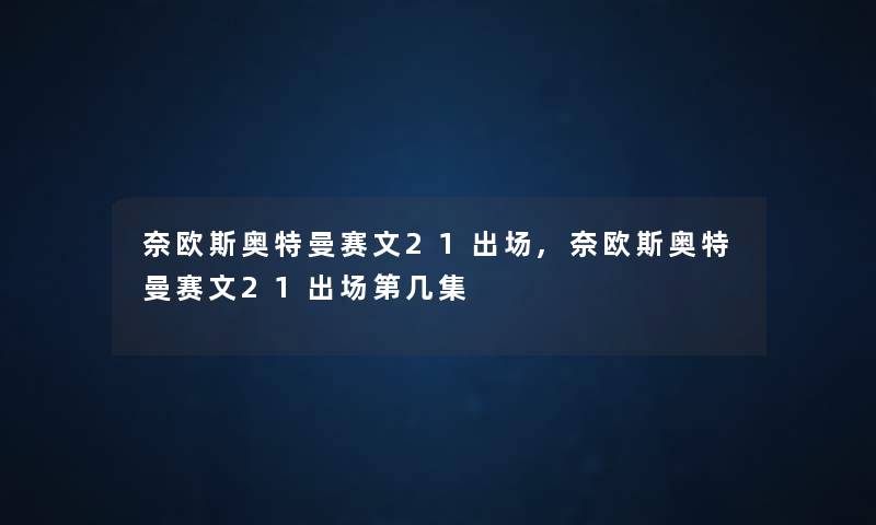 奈欧斯奥特曼赛文21出场,奈欧斯奥特曼赛文21出场第几集