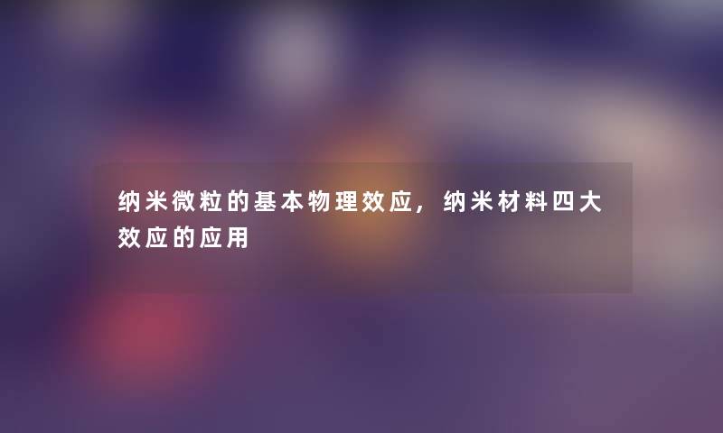 纳米微粒的基本物理效应,纳米材料四大效应的应用