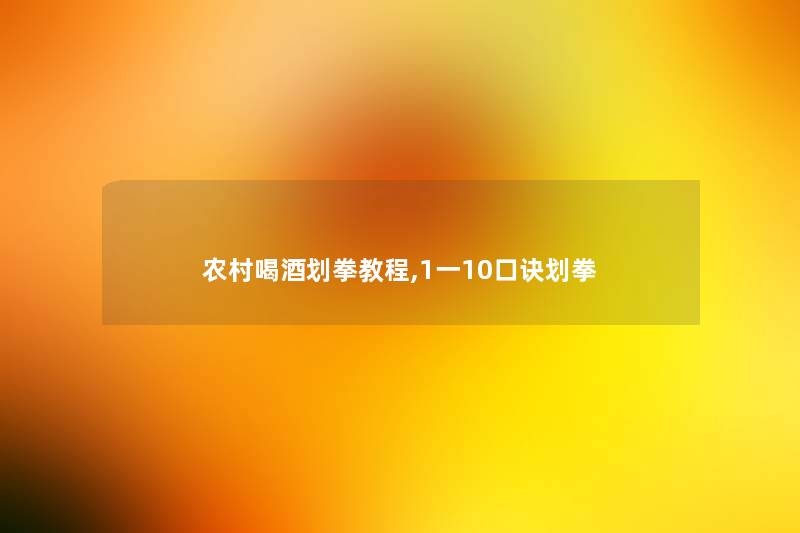 农村喝酒划拳教程,1一10口诀划拳